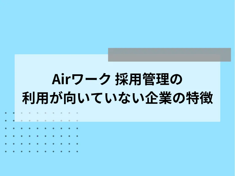Airワーク採用管理の利用が向いていない企業の特徴