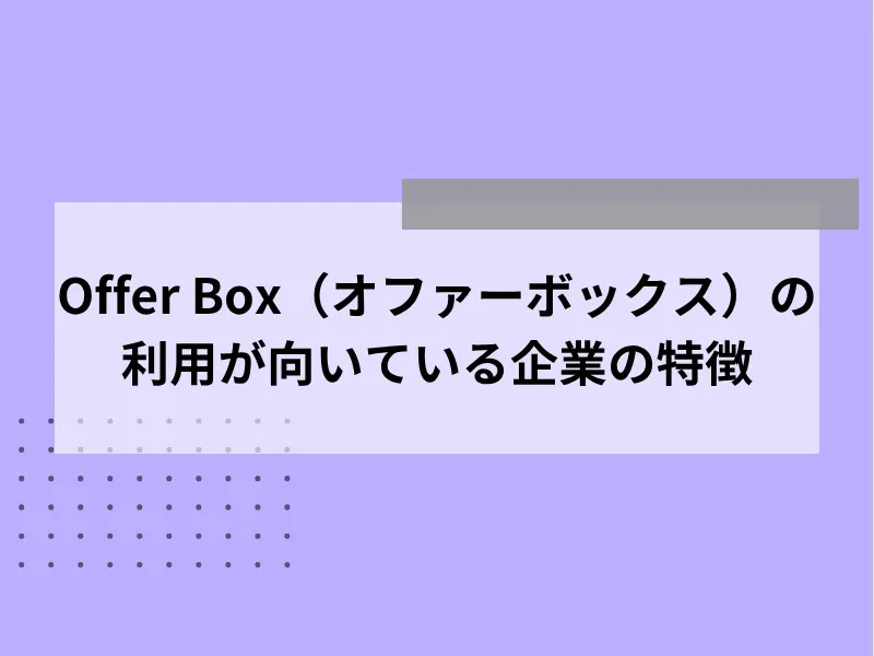 Offer Box（オファーボックス）の利用が向いている企業の特徴