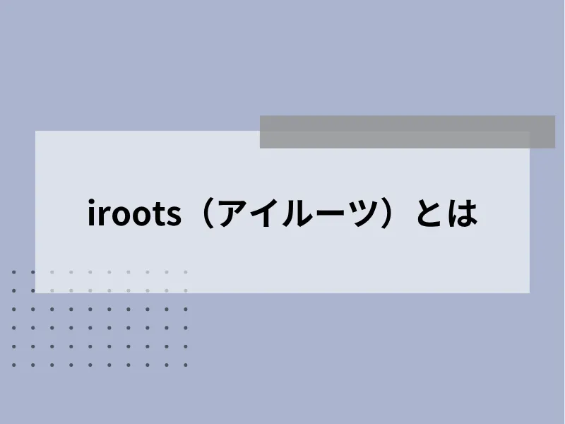iroots（アイルーツ）とは