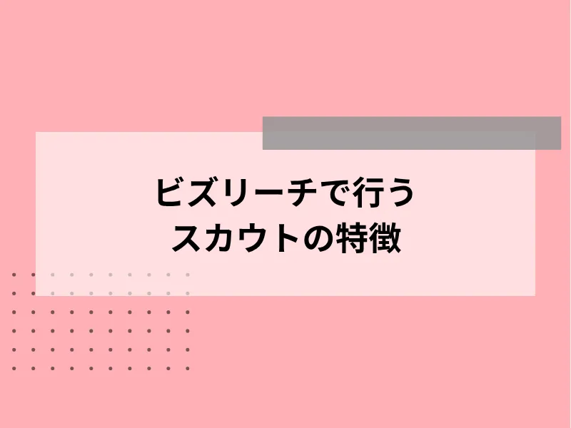 ビズリーチで行うスカウトの特徴
