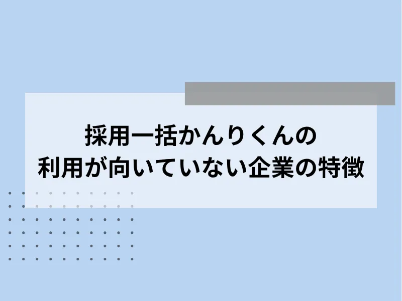 採用一括かんりくんの利用が向いていない企業の特徴