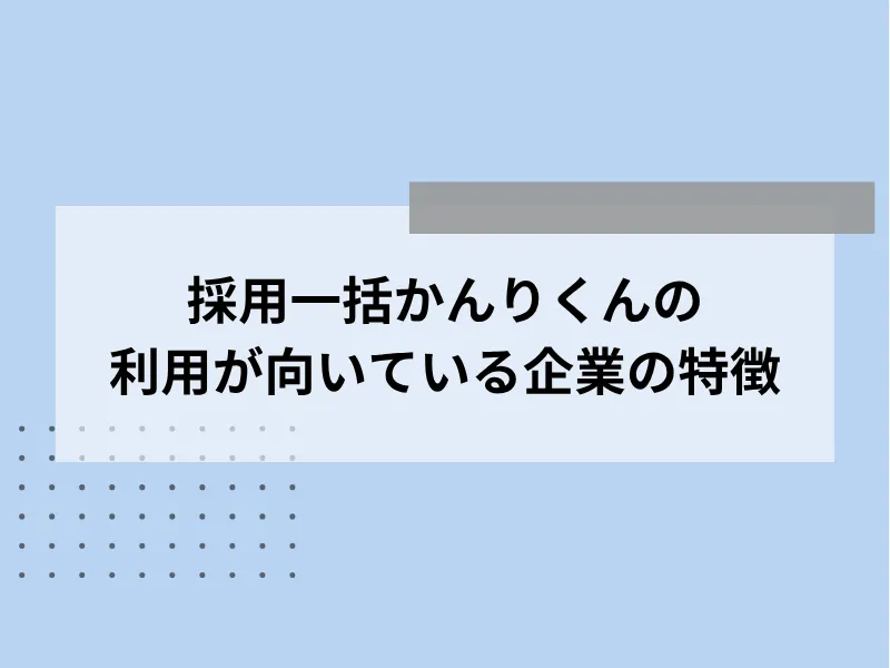 採用一括かんりくんの利用が向いている企業の特徴
