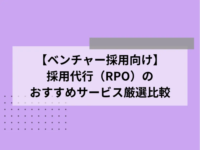 【ベンチャー採用向け】採用代行（RPO）のおすすめサービス10社比較