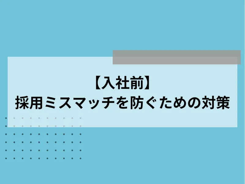 【入社前】採用ミスマッチを防ぐための対策
