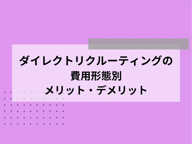 ダイレクトリクルーティングの費用形態別メリット・デメリット