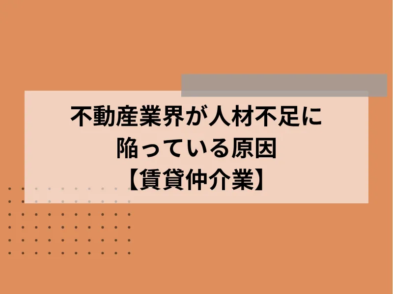 不動産業界が人材不足に陥っている原因【賃貸仲介業】