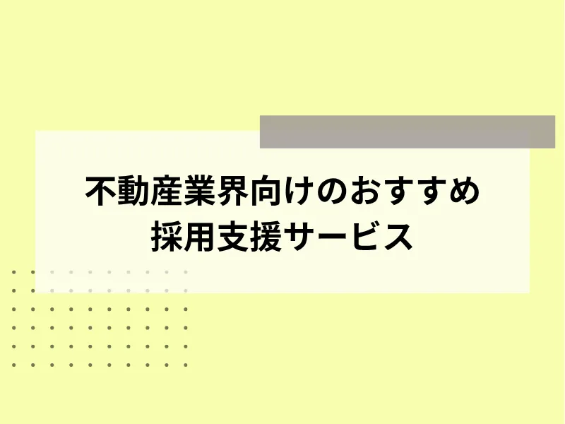 不動産業界向けのおすすめ採用支援サービス5選