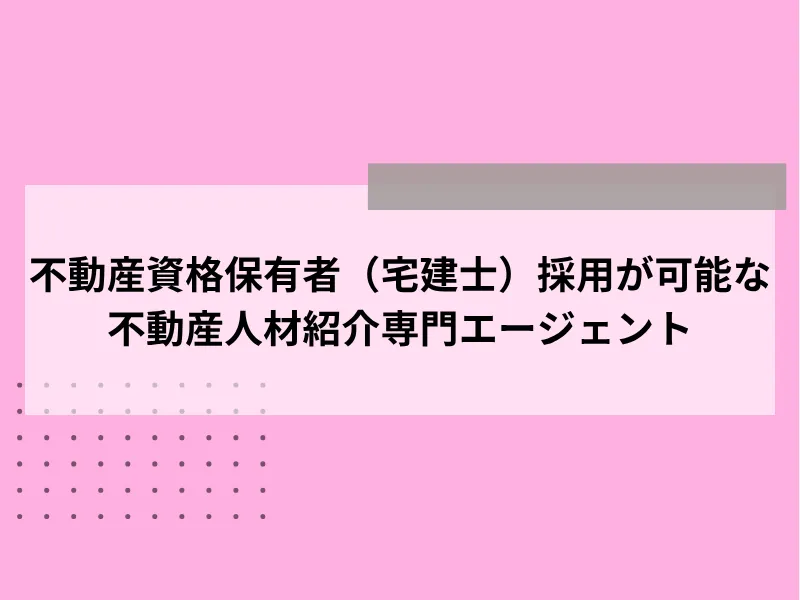 不動産資格保有者（宅建士）採用が可能な不動産人材紹介専門エージェント5選
