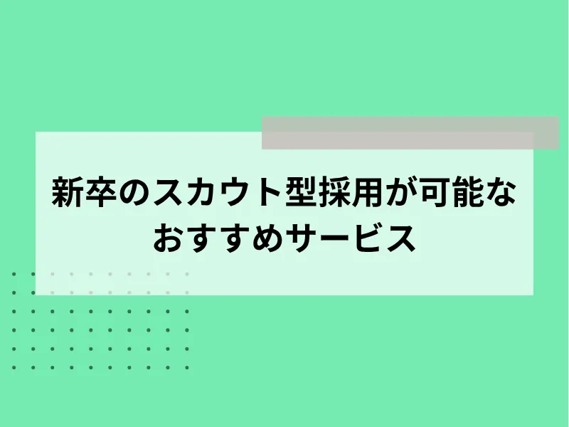 新卒のスカウト型採用が可能なおすすめサービス10選・比較表