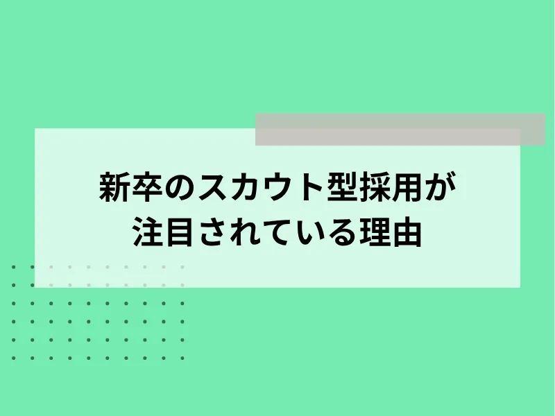 新卒のスカウト型採用が注目されている理由