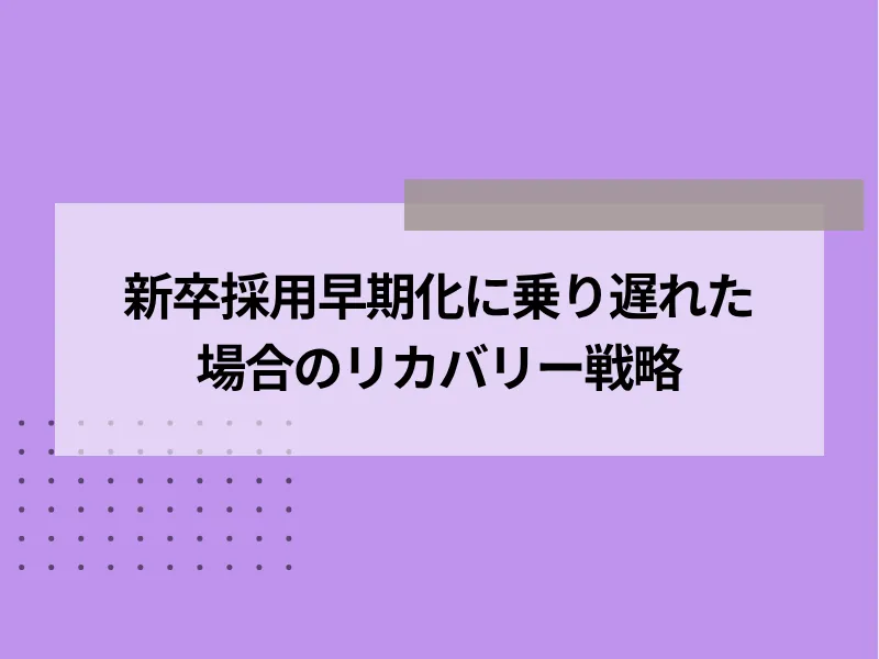 新卒採用早期化に乗り遅れた場合のリカバリー戦略