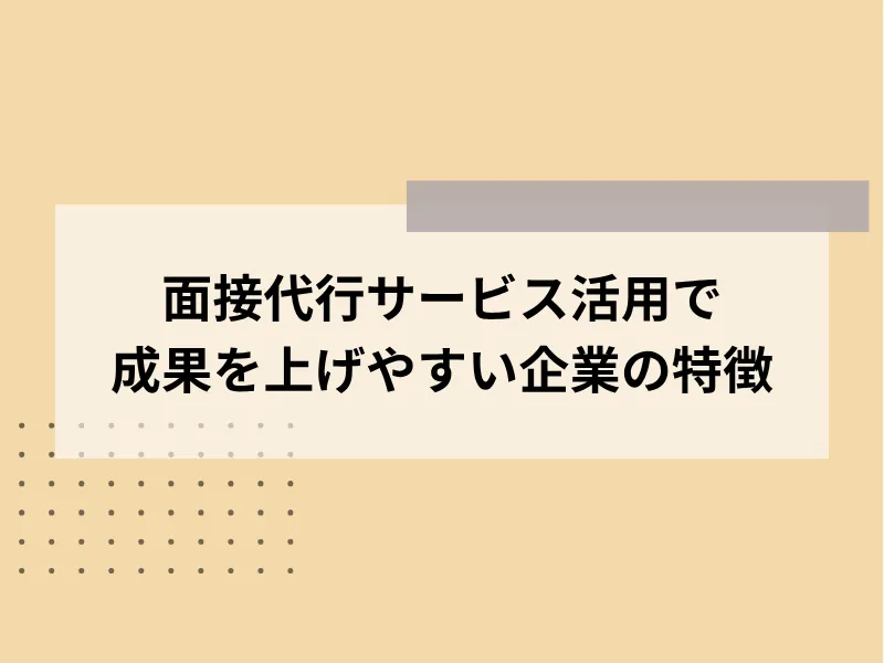面接代行サービス活用で成果を上げやすい企業の特徴