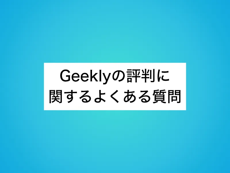 Geeklyの評判に関するよくある質問