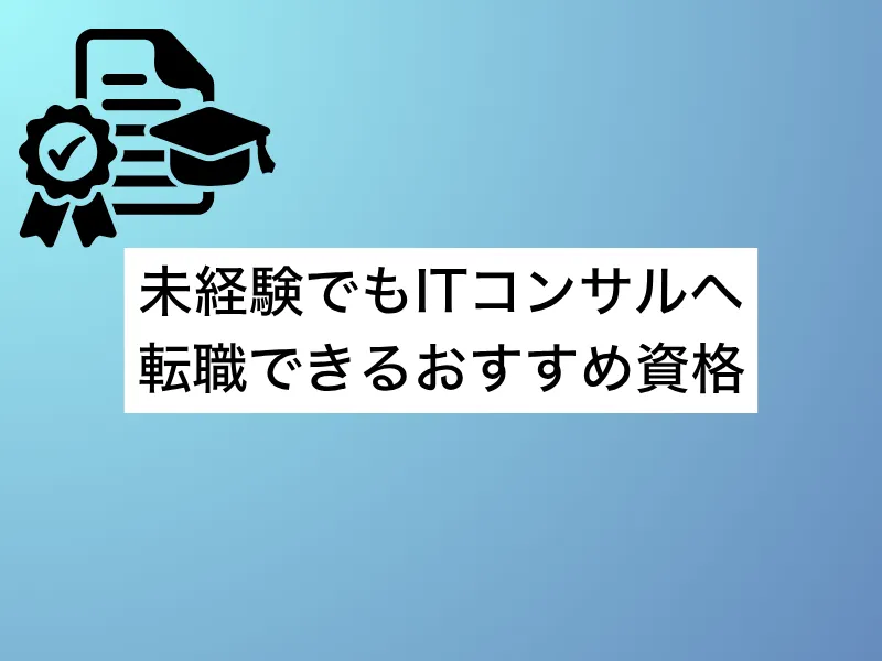 未経験でもITコンサルへ転職できるおすすめ資格｜取得戦略を解説