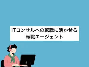 ITコンサルへの転職に活かせる転職エージェント16選｜選び方から使い方までの完全ガイド