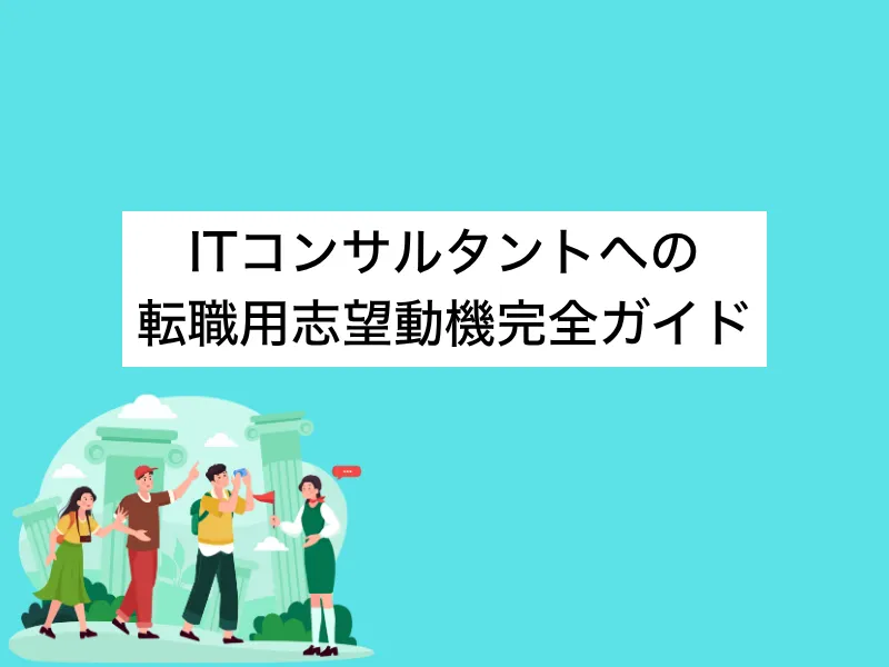 ITコンサルタントへ転職用の志望動機ガイド｜採用担当者に響かせる文章とは？