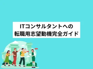 ITコンサルタントへの転職用志望動機完全ガイド｜採用担当者に響かせる文章とは？