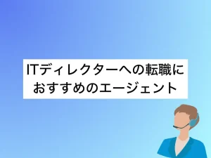 ITディレクターへの転職におすすめのエージェント16選｜選び方と活用ポイント