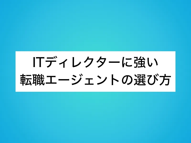 ITディレクターに強い転職エージェントの選び方