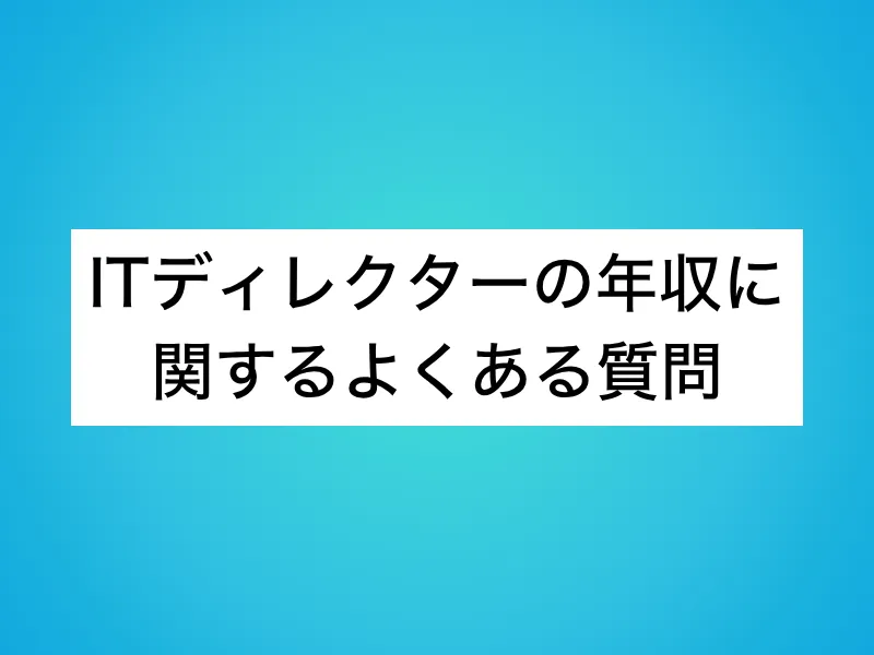 ITディレクターの年収に関するよくある質問