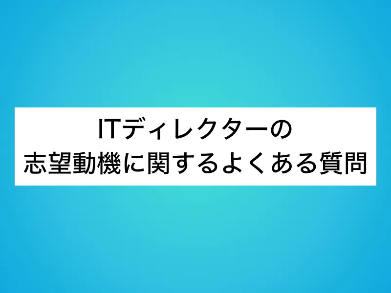 ITディレクターの志望動機に関するよくある質問