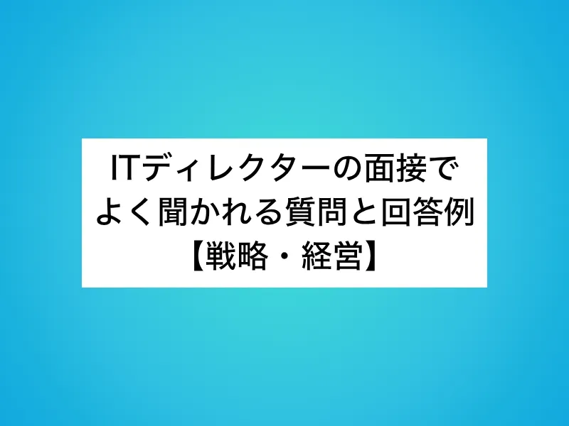 ITディレクターの面接でよく聞かれる質問と回答例【戦略・経営】