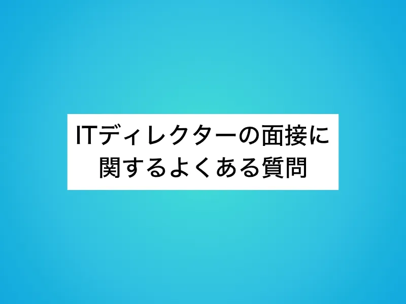 ITディレクターの面接に関するよくある質問