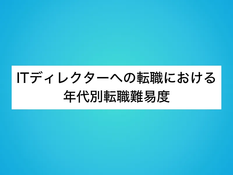 ITディレクターへの転職における年代別転職難易度