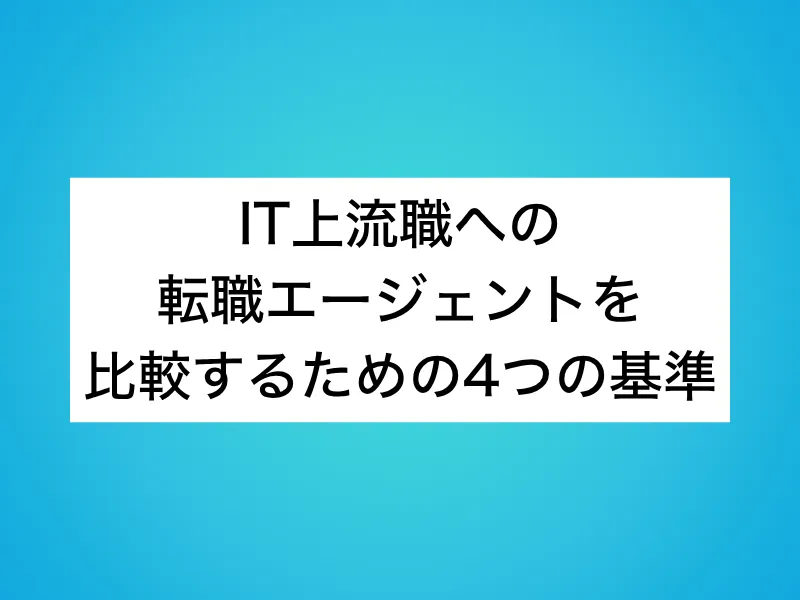 IT上流職への転職エージェントを比較するための4つの基準