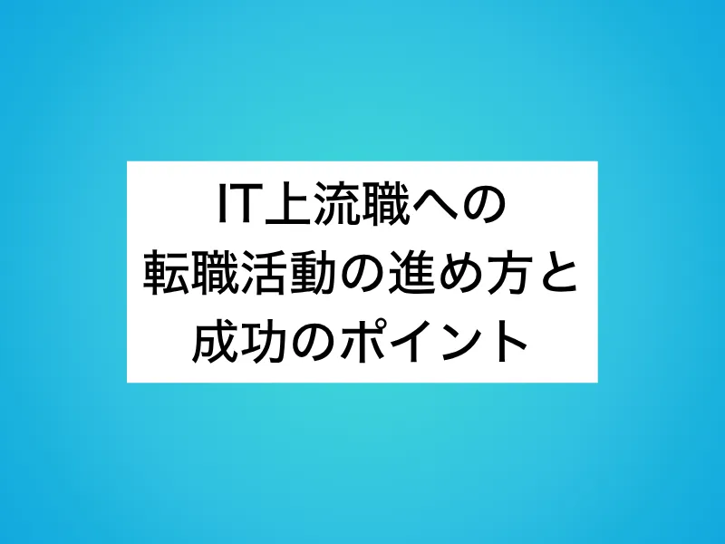 IT上流職への転職活動の進め方と成功のポイント