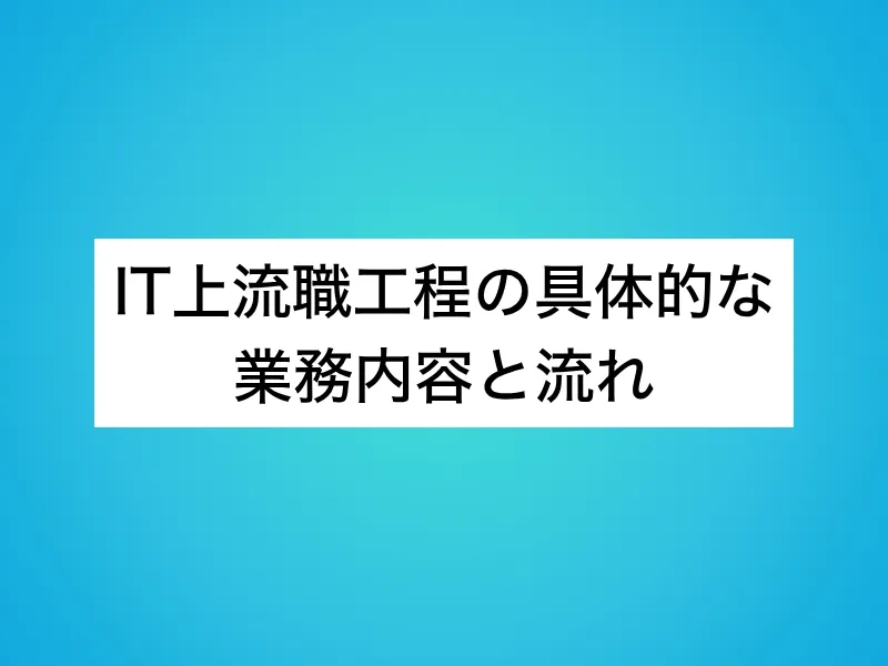 IT上流工程の具体的な業務内容と流れ