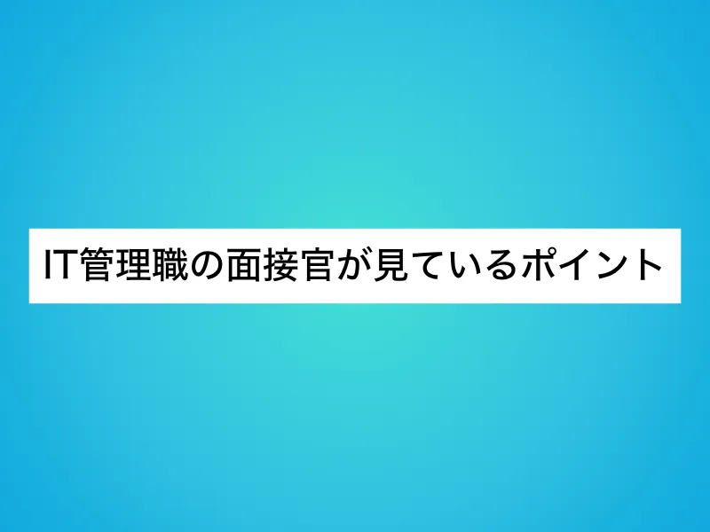 IT管理職の面接官が見ているポイント5選