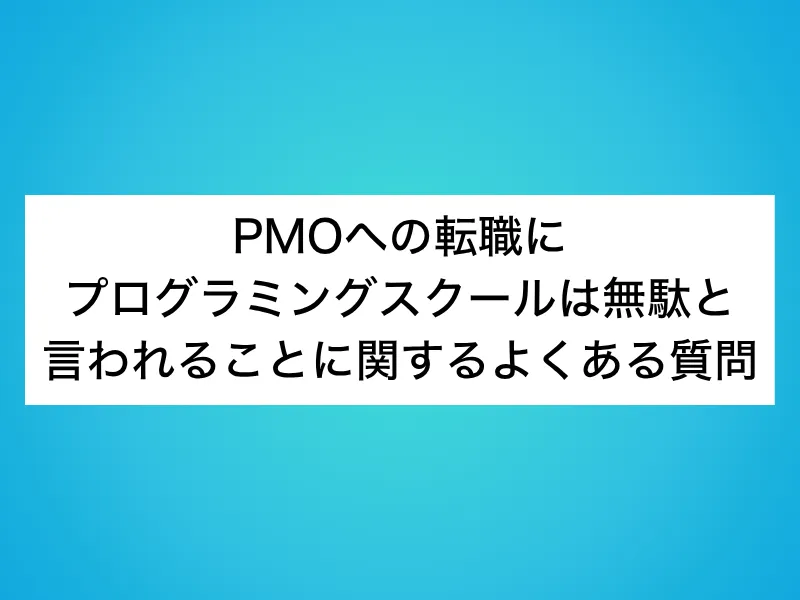 PMOへの転職にプログラミングスクールは無駄と言われることに関するよくある質問