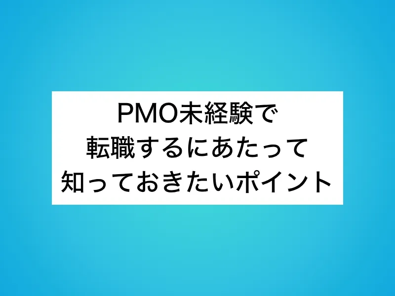 PMO未経験で転職するにあたって知っておきたいポイント