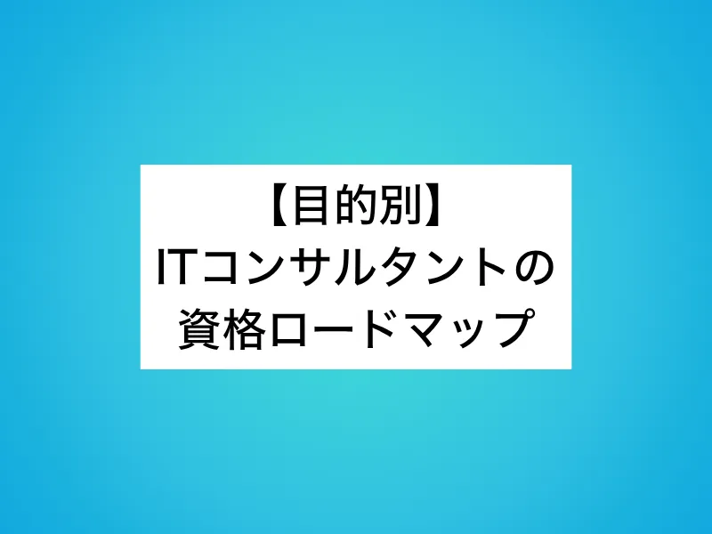 【目的別】ITコンサルタントの資格ロードマップ