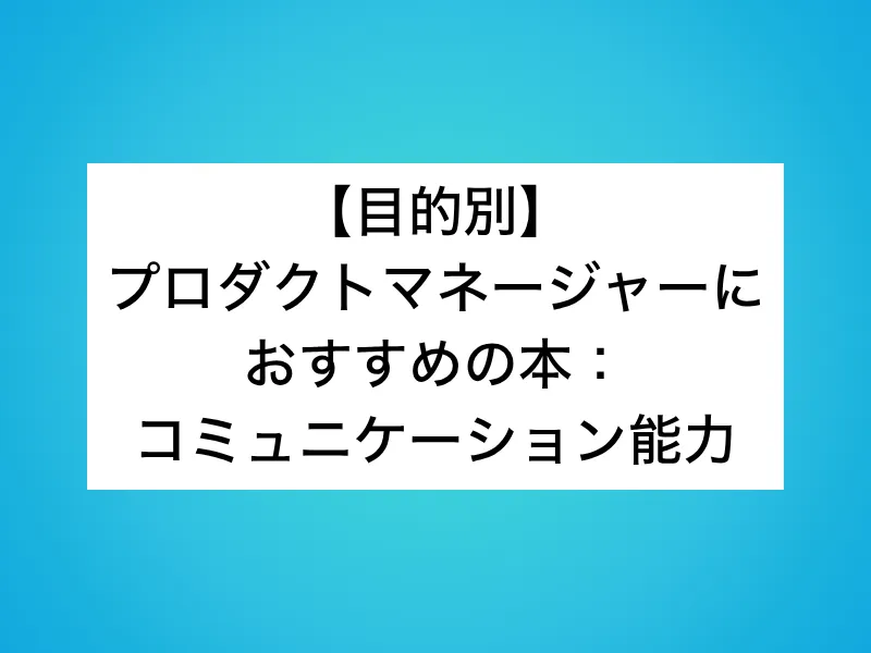 【目的別】プロダクトマネージャーにおすすめの本：コミュニケーション能力