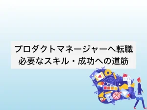 未経験からプロダクトマネージャー(PdM)へ転職できる？必要なスキルと成功への道筋を徹底解説
