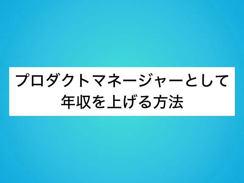 プロダクトマネージャー(PdM)として年収を上げる方法