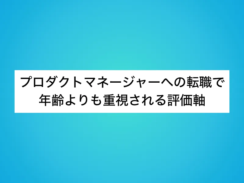 プロダクトマネージャー（PdM）への転職で年齢よりも重視される評価軸
