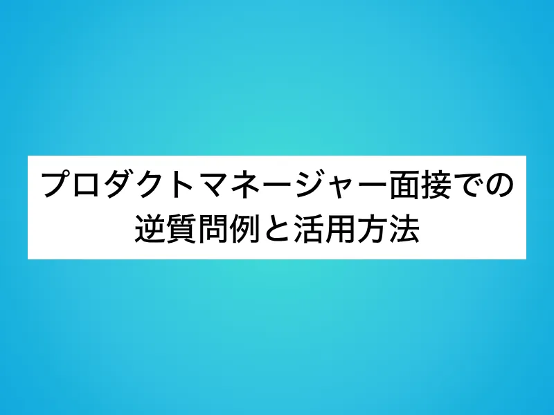 プロダクトマネージャー（PdM）面接での逆質問例と活用方法