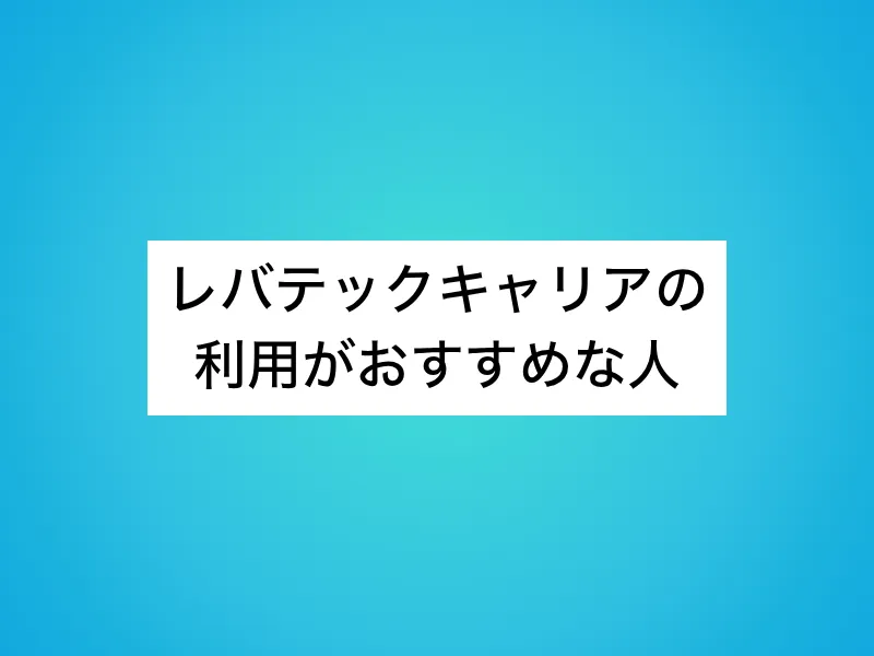 レバテックキャリアの利用がおすすめな人