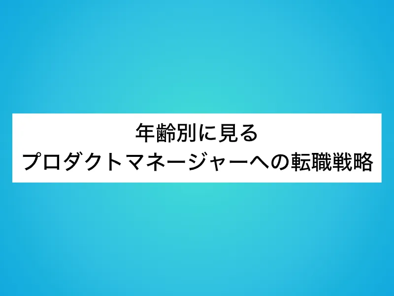 年齢別に見るプロダクトマネージャー（PdM）への転職戦略
