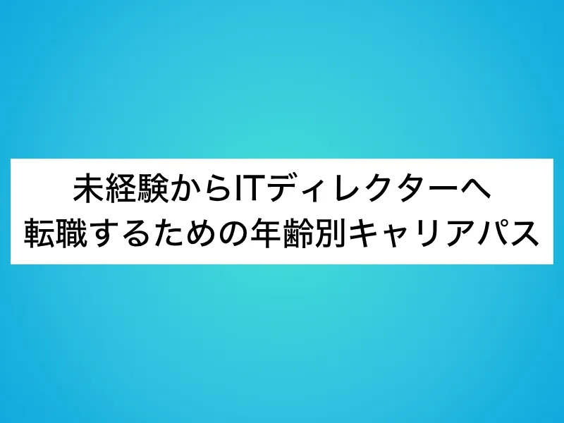未経験からITディレクターへ転職するための年齢別キャリアパス