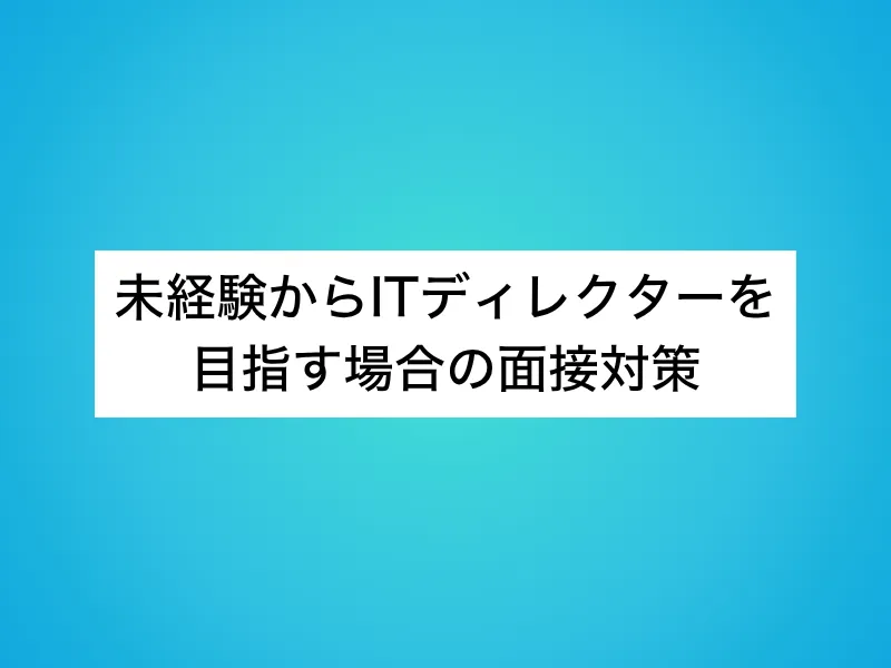 未経験からITディレクターを目指す場合の面接対策