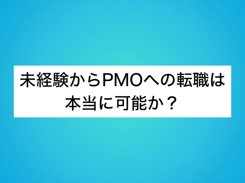 未経験からPMOへの転職は本当に可能か？現実と条件を解説