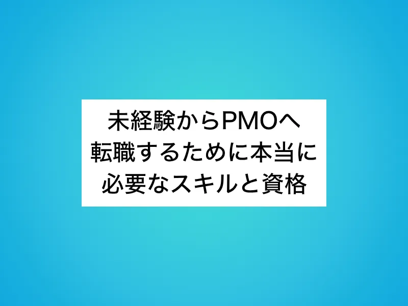 未経験からPMOへ転職するために本当に必要なスキルと資格
