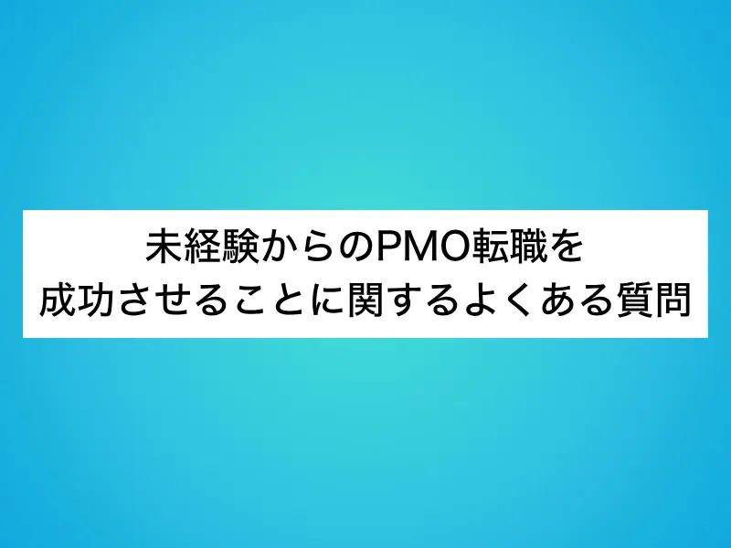 未経験からのPMO転職を成功させることに関するよくある質問