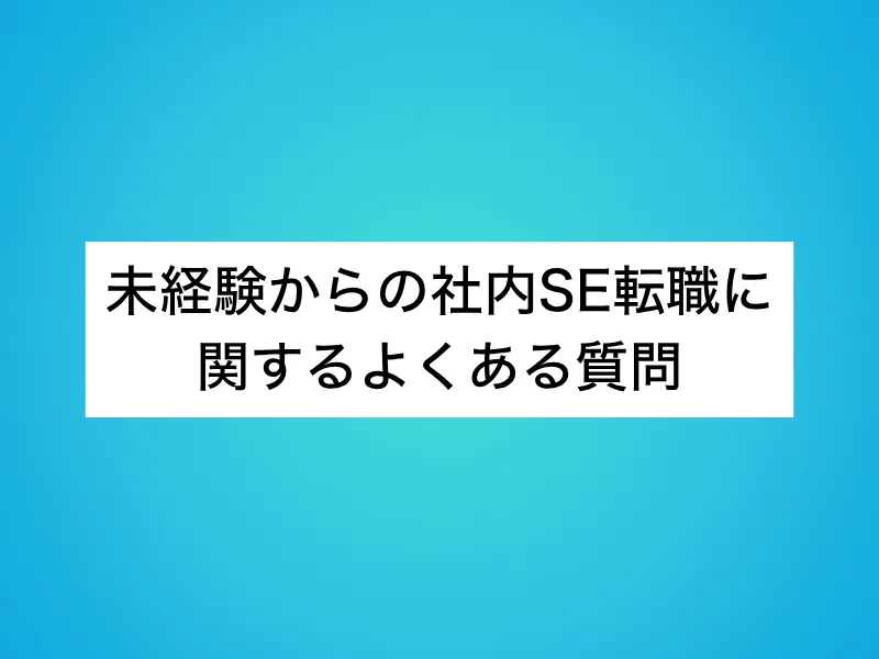 未経験からの社内SE転職に関するよくある質問