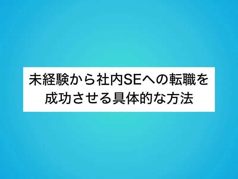 未経験から社内SEへの転職を成功させる具体的な方法