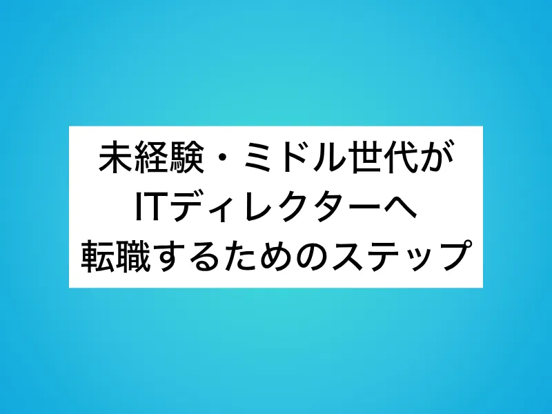 未経験・ミドル世代がITディレクターへ転職するためのステップ